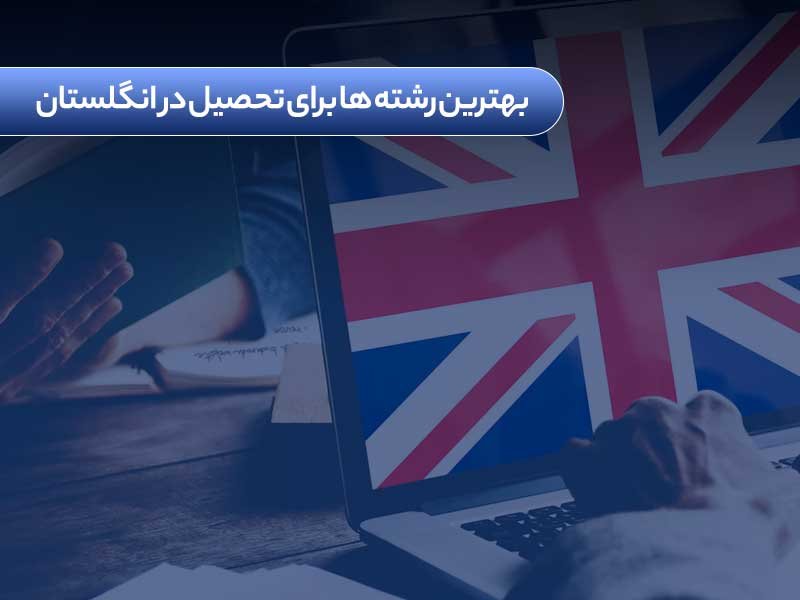 بهترین رشته ها برای تحصیلی در انگلستان کدام اند؟